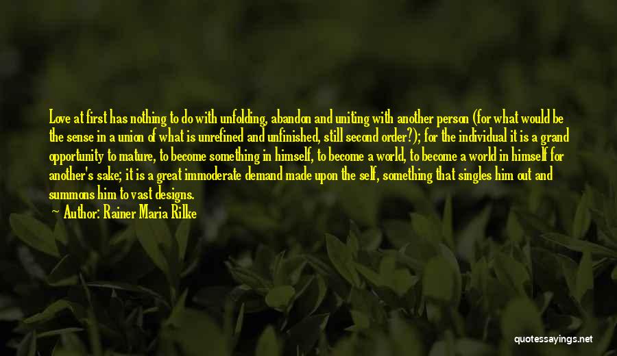 Rainer Maria Rilke Quotes: Love At First Has Nothing To Do With Unfolding, Abandon And Uniting With Another Person (for What Would Be The