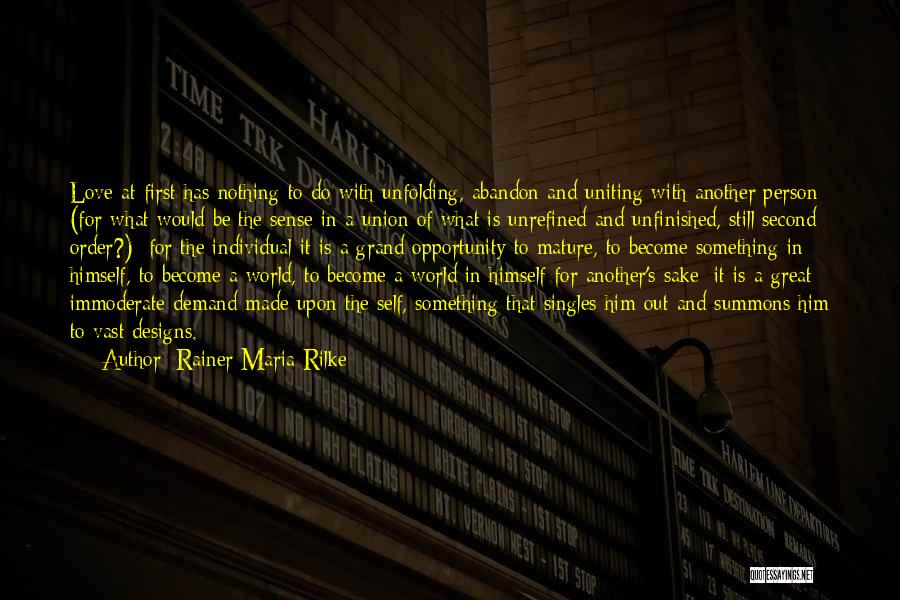 Rainer Maria Rilke Quotes: Love At First Has Nothing To Do With Unfolding, Abandon And Uniting With Another Person (for What Would Be The