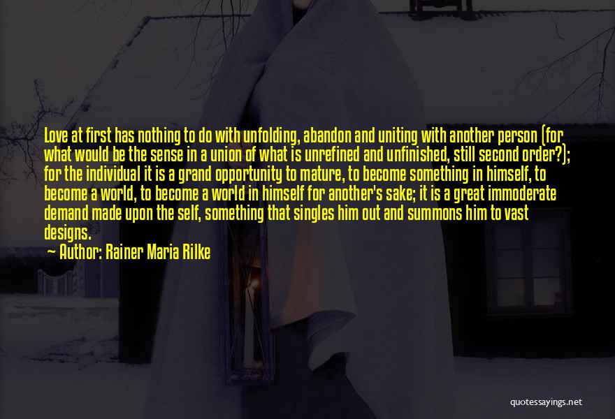 Rainer Maria Rilke Quotes: Love At First Has Nothing To Do With Unfolding, Abandon And Uniting With Another Person (for What Would Be The