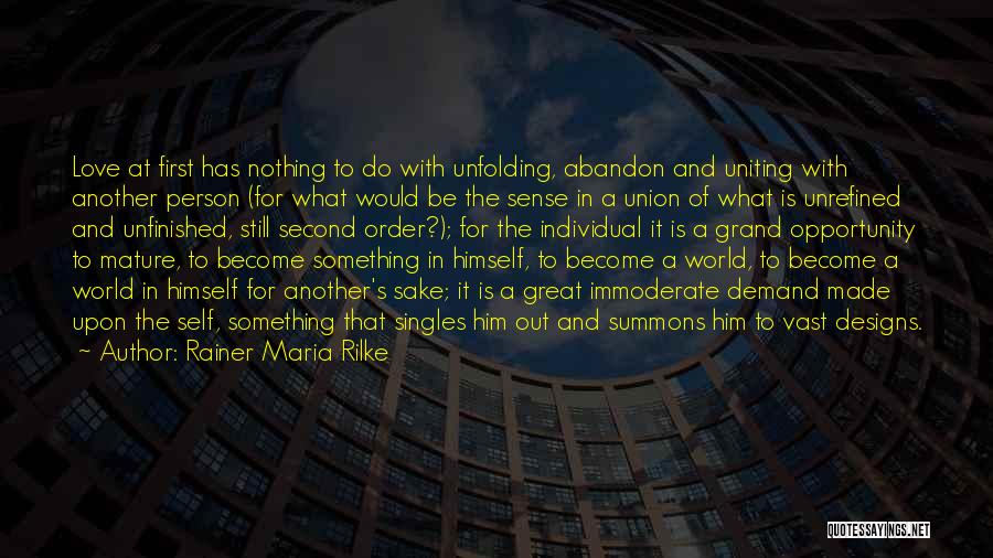 Rainer Maria Rilke Quotes: Love At First Has Nothing To Do With Unfolding, Abandon And Uniting With Another Person (for What Would Be The