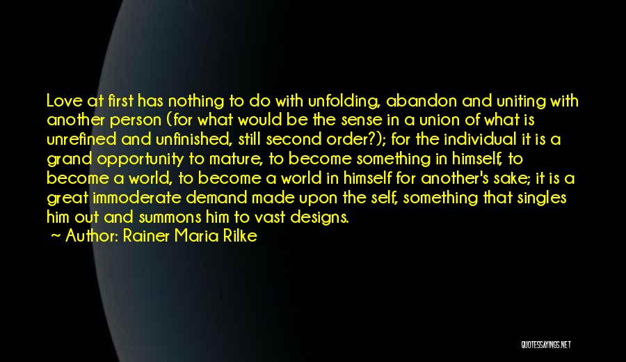 Rainer Maria Rilke Quotes: Love At First Has Nothing To Do With Unfolding, Abandon And Uniting With Another Person (for What Would Be The