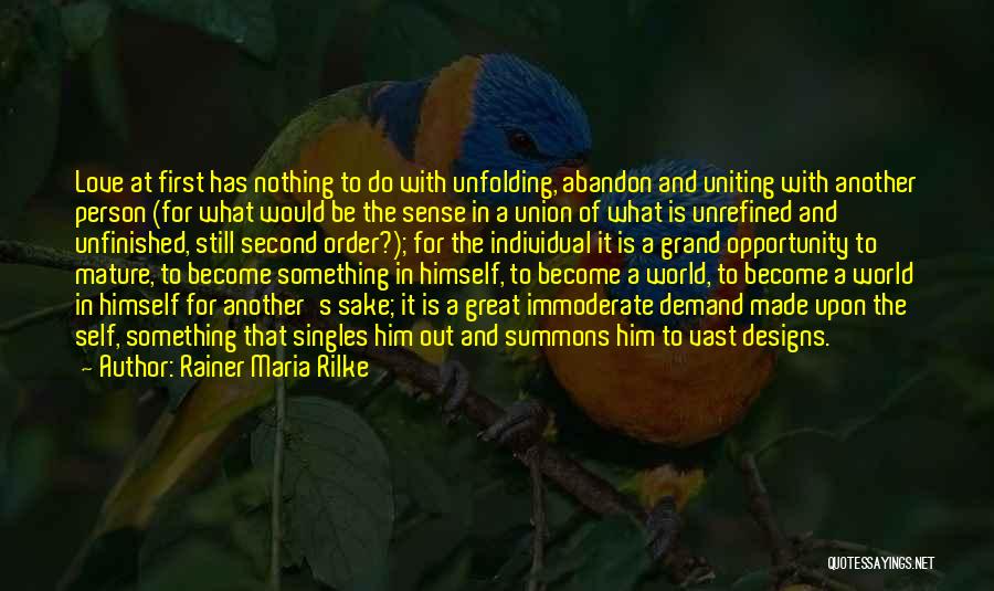 Rainer Maria Rilke Quotes: Love At First Has Nothing To Do With Unfolding, Abandon And Uniting With Another Person (for What Would Be The