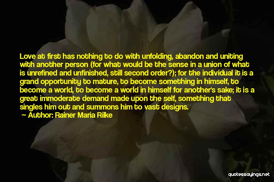 Rainer Maria Rilke Quotes: Love At First Has Nothing To Do With Unfolding, Abandon And Uniting With Another Person (for What Would Be The