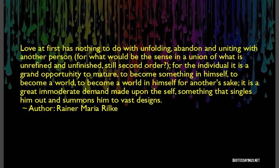 Rainer Maria Rilke Quotes: Love At First Has Nothing To Do With Unfolding, Abandon And Uniting With Another Person (for What Would Be The