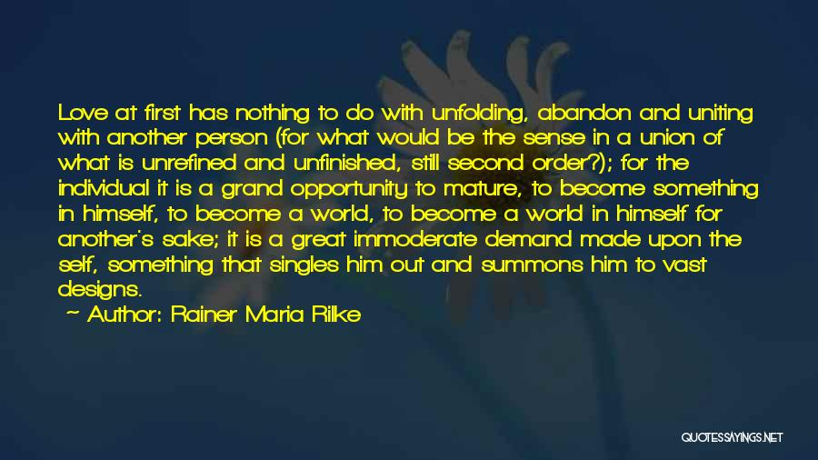 Rainer Maria Rilke Quotes: Love At First Has Nothing To Do With Unfolding, Abandon And Uniting With Another Person (for What Would Be The