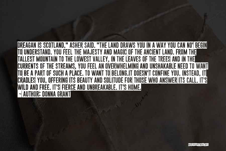 Donna Grant Quotes: Dreagan Is Scotland, Asher Said. The Land Draws You In A Way You Can No' Begin To Understand. You Feel