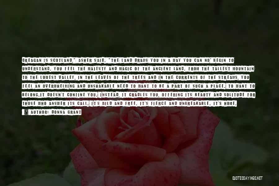 Donna Grant Quotes: Dreagan Is Scotland, Asher Said. The Land Draws You In A Way You Can No' Begin To Understand. You Feel