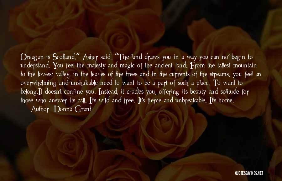 Donna Grant Quotes: Dreagan Is Scotland, Asher Said. The Land Draws You In A Way You Can No' Begin To Understand. You Feel