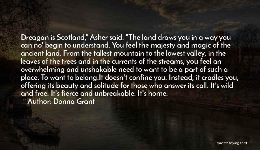 Donna Grant Quotes: Dreagan Is Scotland, Asher Said. The Land Draws You In A Way You Can No' Begin To Understand. You Feel