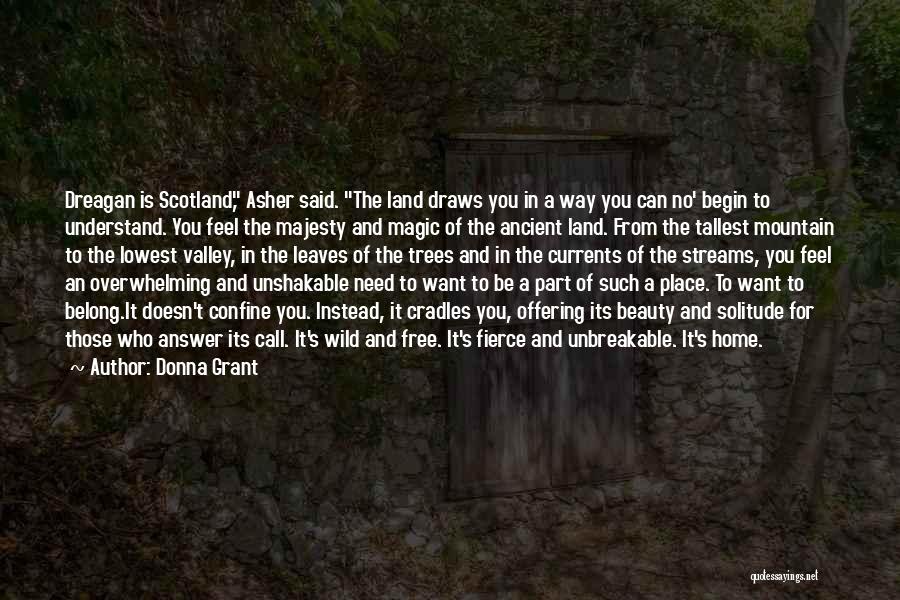 Donna Grant Quotes: Dreagan Is Scotland, Asher Said. The Land Draws You In A Way You Can No' Begin To Understand. You Feel