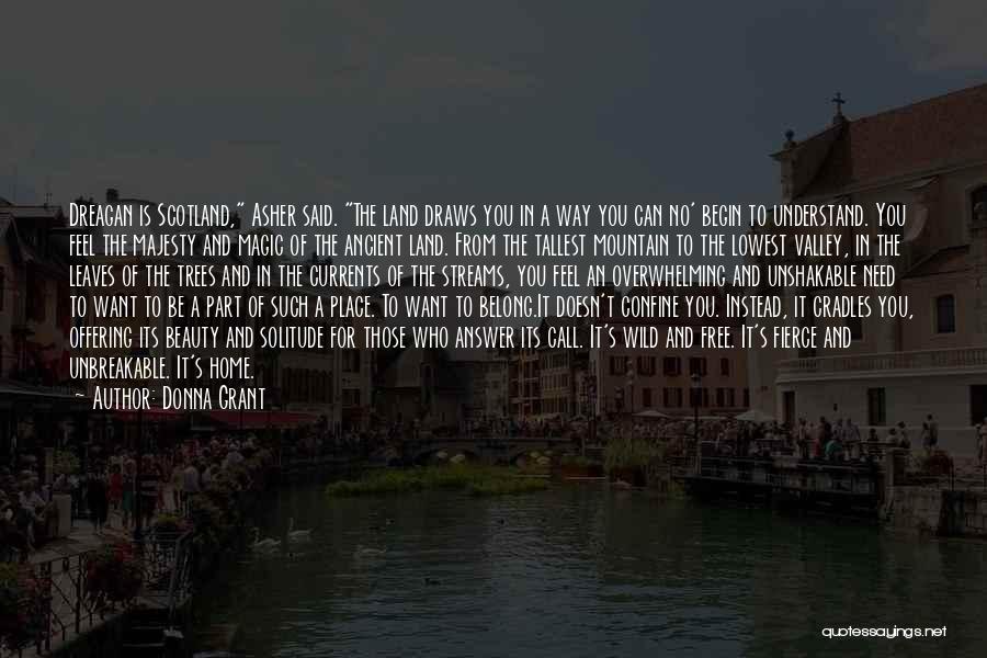 Donna Grant Quotes: Dreagan Is Scotland, Asher Said. The Land Draws You In A Way You Can No' Begin To Understand. You Feel