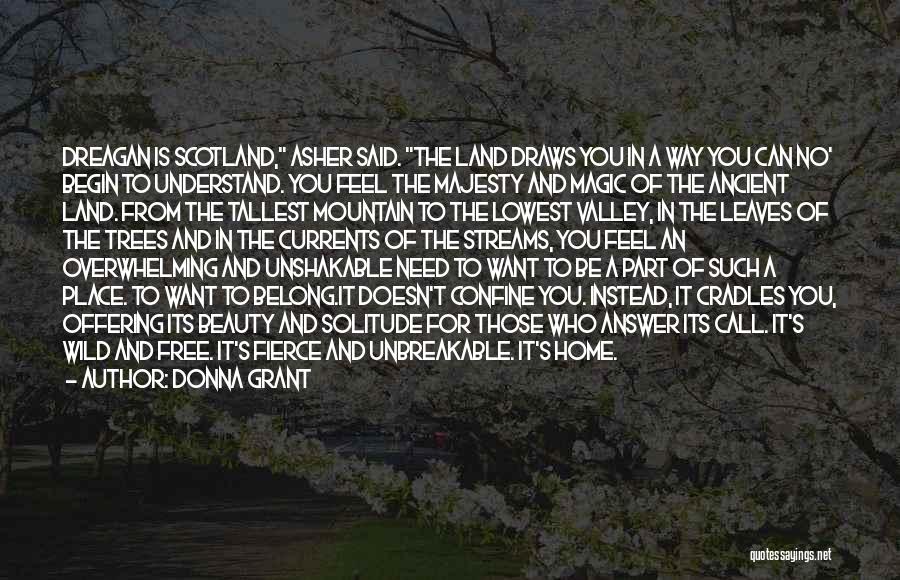 Donna Grant Quotes: Dreagan Is Scotland, Asher Said. The Land Draws You In A Way You Can No' Begin To Understand. You Feel