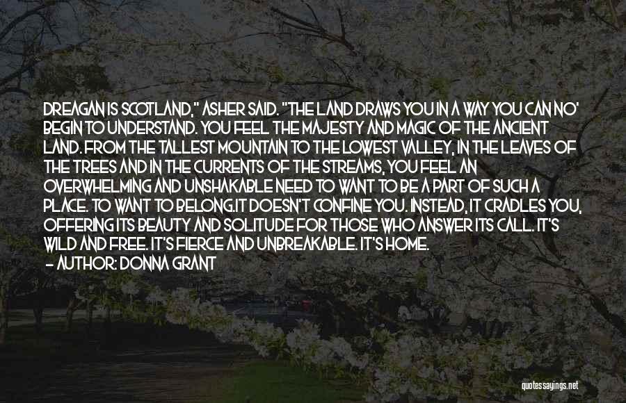 Donna Grant Quotes: Dreagan Is Scotland, Asher Said. The Land Draws You In A Way You Can No' Begin To Understand. You Feel