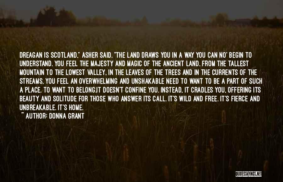 Donna Grant Quotes: Dreagan Is Scotland, Asher Said. The Land Draws You In A Way You Can No' Begin To Understand. You Feel