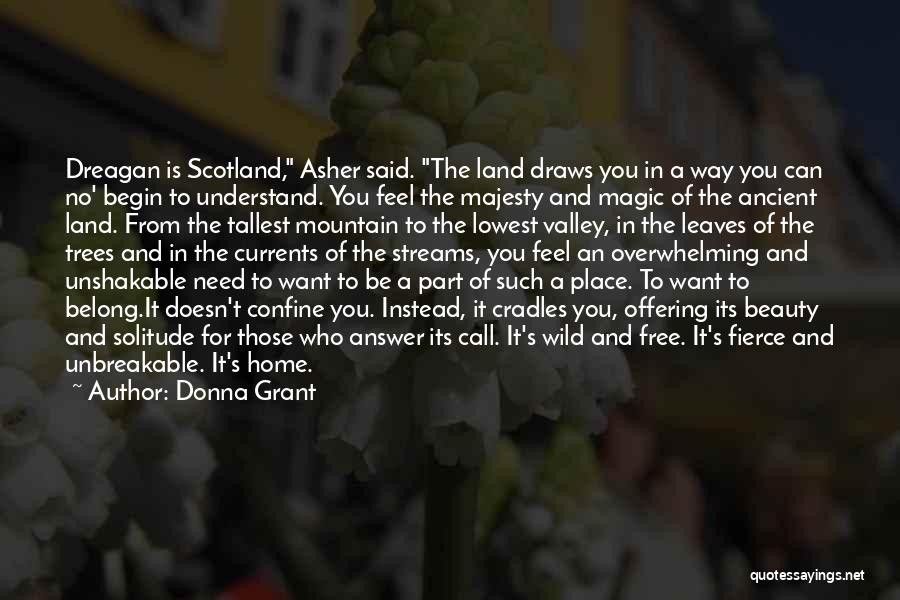 Donna Grant Quotes: Dreagan Is Scotland, Asher Said. The Land Draws You In A Way You Can No' Begin To Understand. You Feel