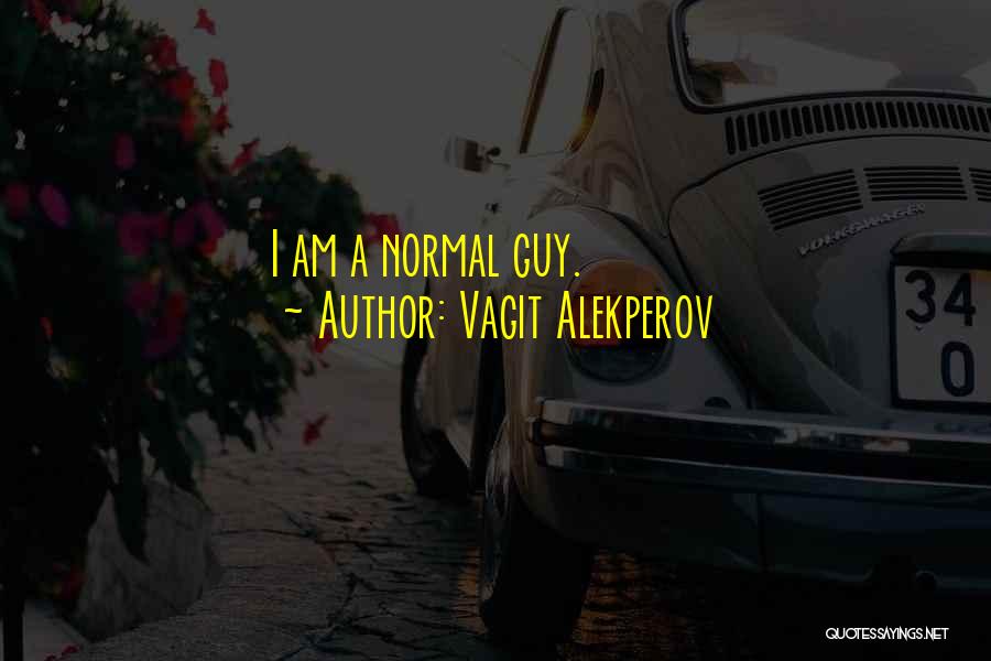 Vagit Alekperov Quotes: I Am A Normal Guy.