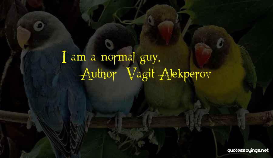 Vagit Alekperov Quotes: I Am A Normal Guy.