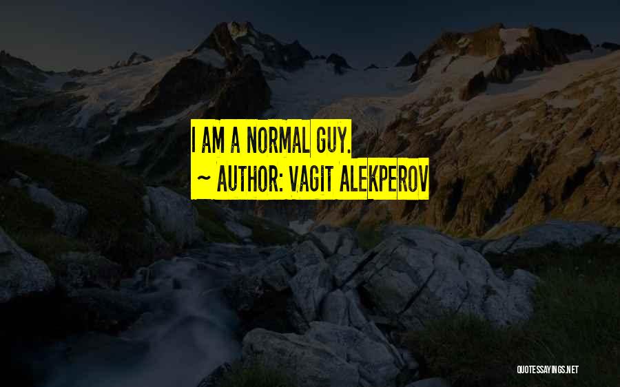 Vagit Alekperov Quotes: I Am A Normal Guy.