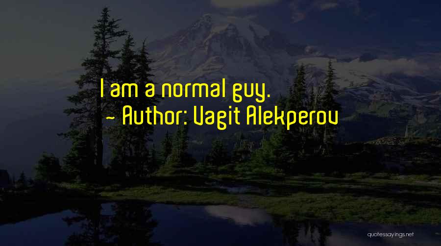 Vagit Alekperov Quotes: I Am A Normal Guy.