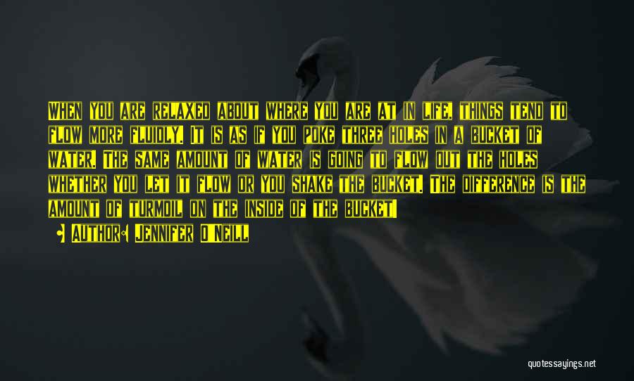 Jennifer O'Neill Quotes: When You Are Relaxed About Where You Are At In Life, Things Tend To Flow More Fluidly. It Is As