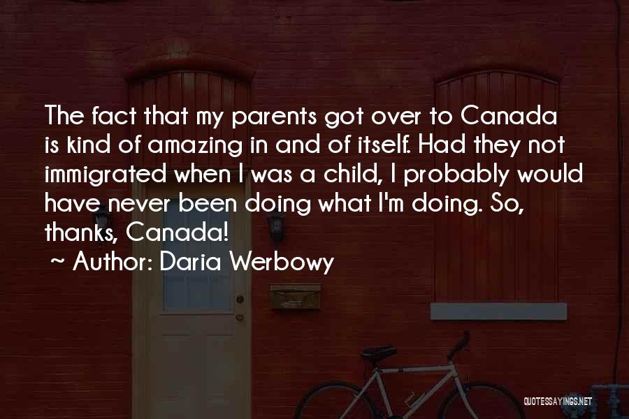 Daria Werbowy Quotes: The Fact That My Parents Got Over To Canada Is Kind Of Amazing In And Of Itself. Had They Not