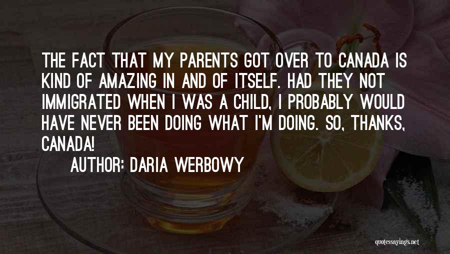 Daria Werbowy Quotes: The Fact That My Parents Got Over To Canada Is Kind Of Amazing In And Of Itself. Had They Not