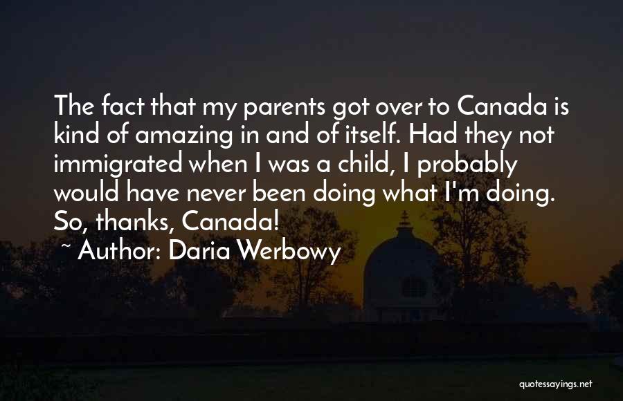 Daria Werbowy Quotes: The Fact That My Parents Got Over To Canada Is Kind Of Amazing In And Of Itself. Had They Not