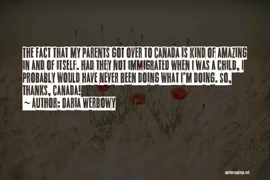 Daria Werbowy Quotes: The Fact That My Parents Got Over To Canada Is Kind Of Amazing In And Of Itself. Had They Not