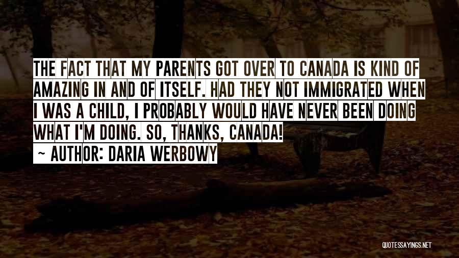 Daria Werbowy Quotes: The Fact That My Parents Got Over To Canada Is Kind Of Amazing In And Of Itself. Had They Not