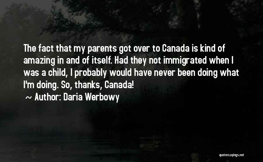 Daria Werbowy Quotes: The Fact That My Parents Got Over To Canada Is Kind Of Amazing In And Of Itself. Had They Not