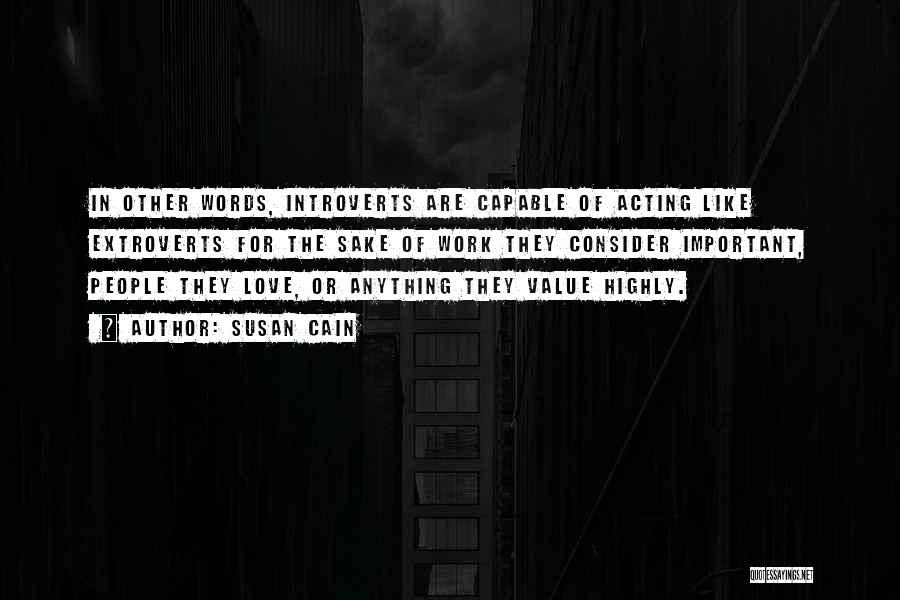 Susan Cain Quotes: In Other Words, Introverts Are Capable Of Acting Like Extroverts For The Sake Of Work They Consider Important, People They