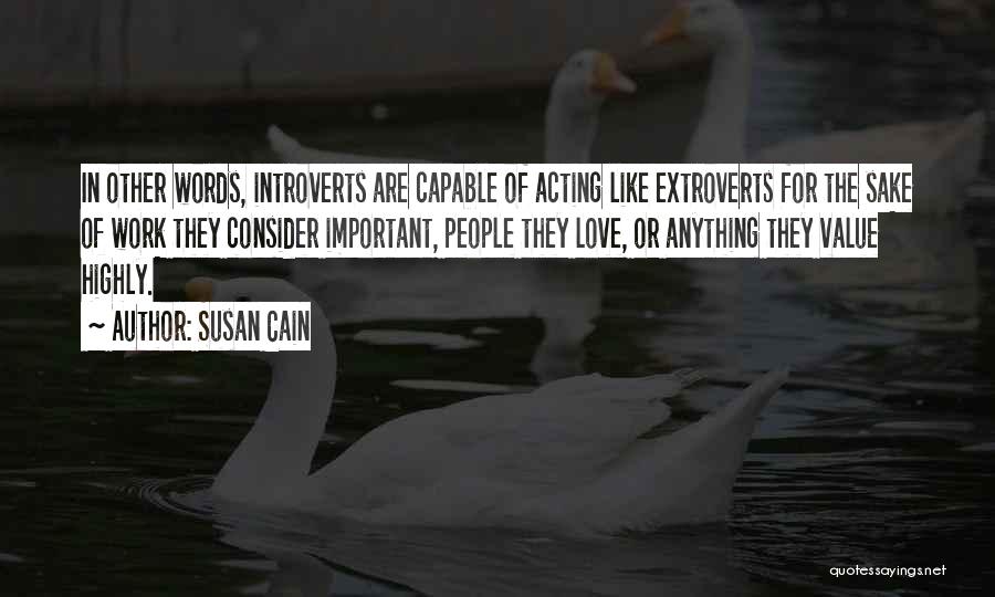 Susan Cain Quotes: In Other Words, Introverts Are Capable Of Acting Like Extroverts For The Sake Of Work They Consider Important, People They