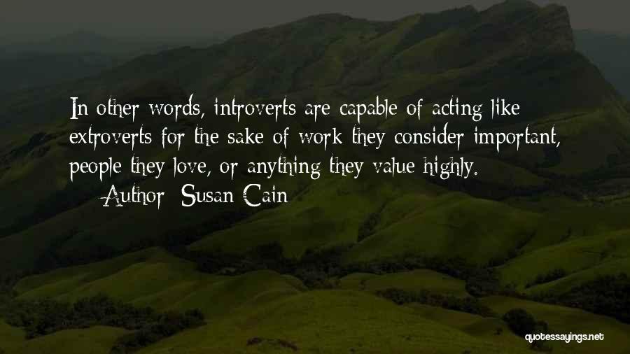 Susan Cain Quotes: In Other Words, Introverts Are Capable Of Acting Like Extroverts For The Sake Of Work They Consider Important, People They
