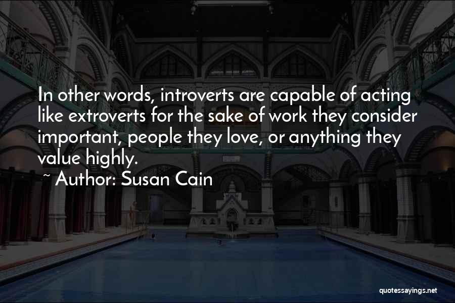 Susan Cain Quotes: In Other Words, Introverts Are Capable Of Acting Like Extroverts For The Sake Of Work They Consider Important, People They