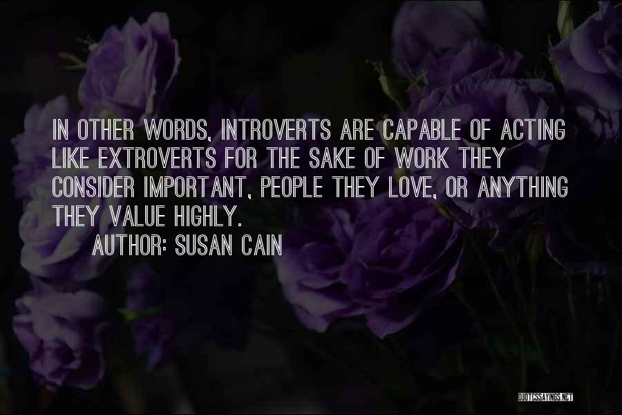 Susan Cain Quotes: In Other Words, Introverts Are Capable Of Acting Like Extroverts For The Sake Of Work They Consider Important, People They