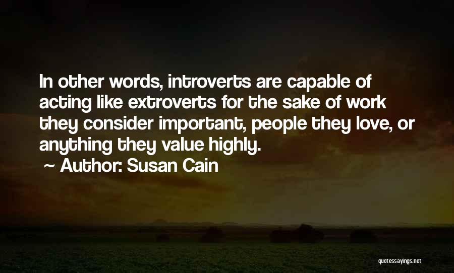 Susan Cain Quotes: In Other Words, Introverts Are Capable Of Acting Like Extroverts For The Sake Of Work They Consider Important, People They