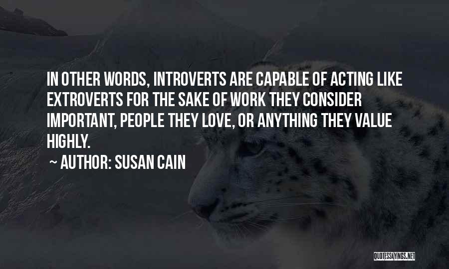 Susan Cain Quotes: In Other Words, Introverts Are Capable Of Acting Like Extroverts For The Sake Of Work They Consider Important, People They