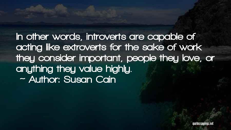 Susan Cain Quotes: In Other Words, Introverts Are Capable Of Acting Like Extroverts For The Sake Of Work They Consider Important, People They