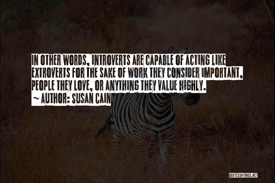 Susan Cain Quotes: In Other Words, Introverts Are Capable Of Acting Like Extroverts For The Sake Of Work They Consider Important, People They