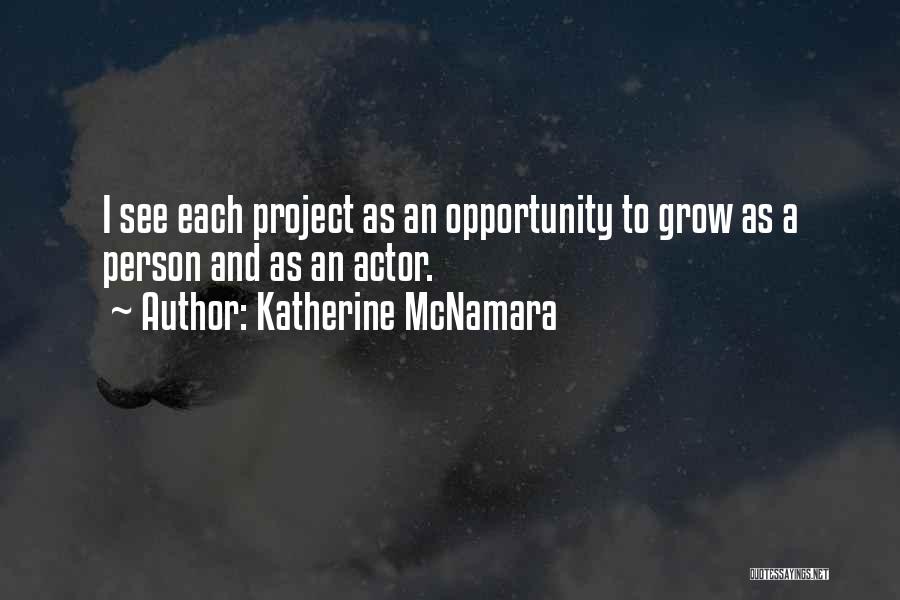 Katherine McNamara Quotes: I See Each Project As An Opportunity To Grow As A Person And As An Actor.