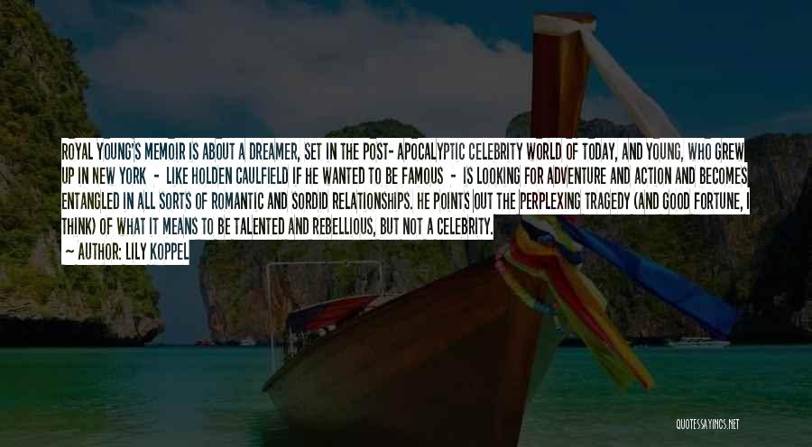 Lily Koppel Quotes: Royal Young's Memoir Is About A Dreamer, Set In The Post- Apocalyptic Celebrity World Of Today, And Young, Who Grew