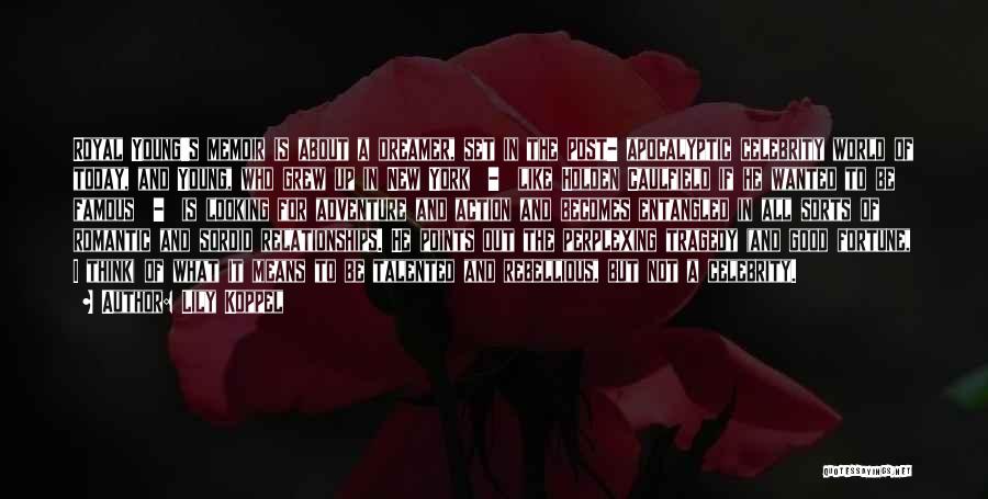 Lily Koppel Quotes: Royal Young's Memoir Is About A Dreamer, Set In The Post- Apocalyptic Celebrity World Of Today, And Young, Who Grew