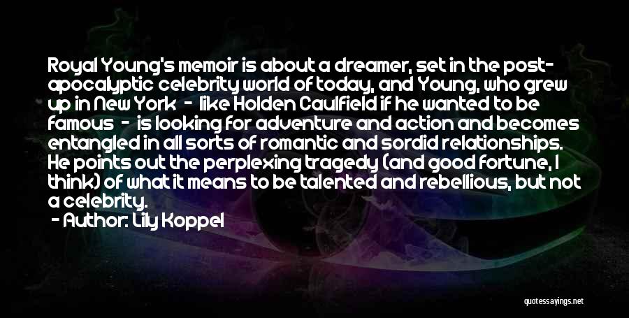 Lily Koppel Quotes: Royal Young's Memoir Is About A Dreamer, Set In The Post- Apocalyptic Celebrity World Of Today, And Young, Who Grew