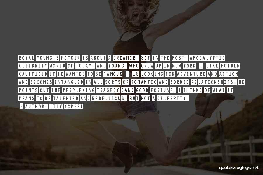 Lily Koppel Quotes: Royal Young's Memoir Is About A Dreamer, Set In The Post- Apocalyptic Celebrity World Of Today, And Young, Who Grew