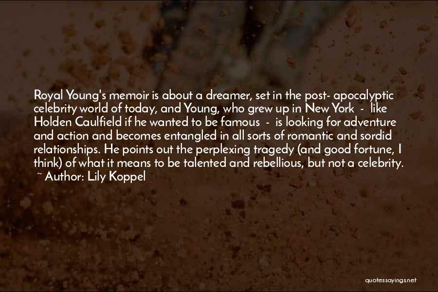 Lily Koppel Quotes: Royal Young's Memoir Is About A Dreamer, Set In The Post- Apocalyptic Celebrity World Of Today, And Young, Who Grew