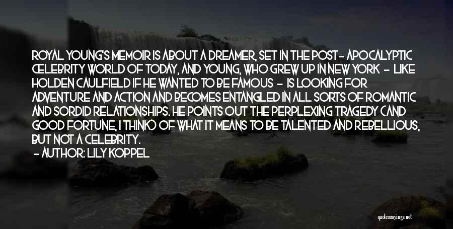 Lily Koppel Quotes: Royal Young's Memoir Is About A Dreamer, Set In The Post- Apocalyptic Celebrity World Of Today, And Young, Who Grew
