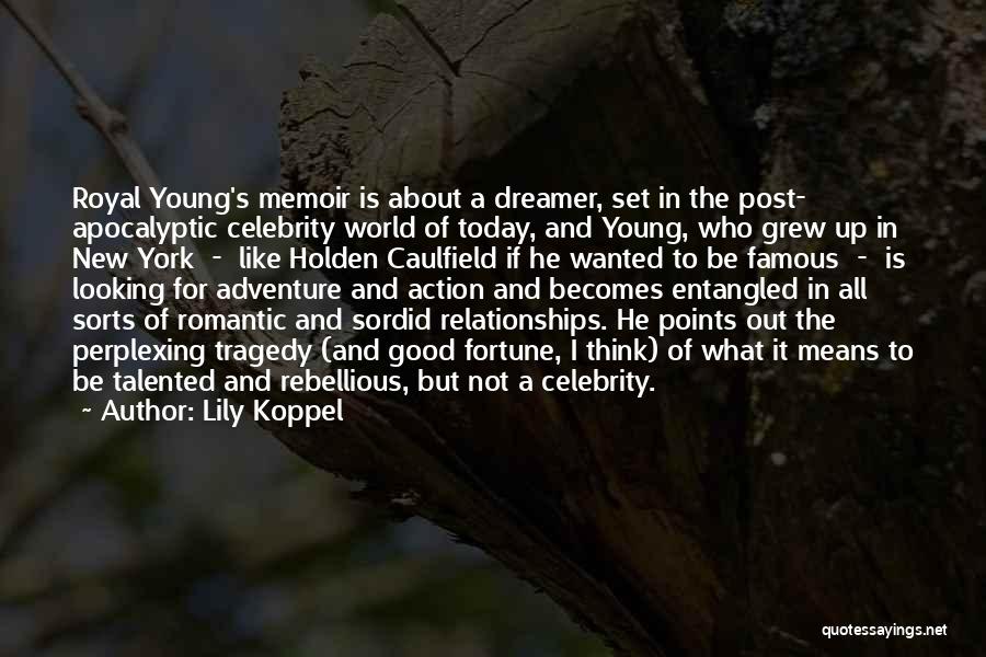 Lily Koppel Quotes: Royal Young's Memoir Is About A Dreamer, Set In The Post- Apocalyptic Celebrity World Of Today, And Young, Who Grew