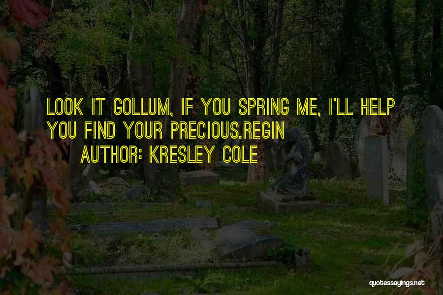 Kresley Cole Quotes: Look It Gollum, If You Spring Me, I'll Help You Find Your Precious.regin