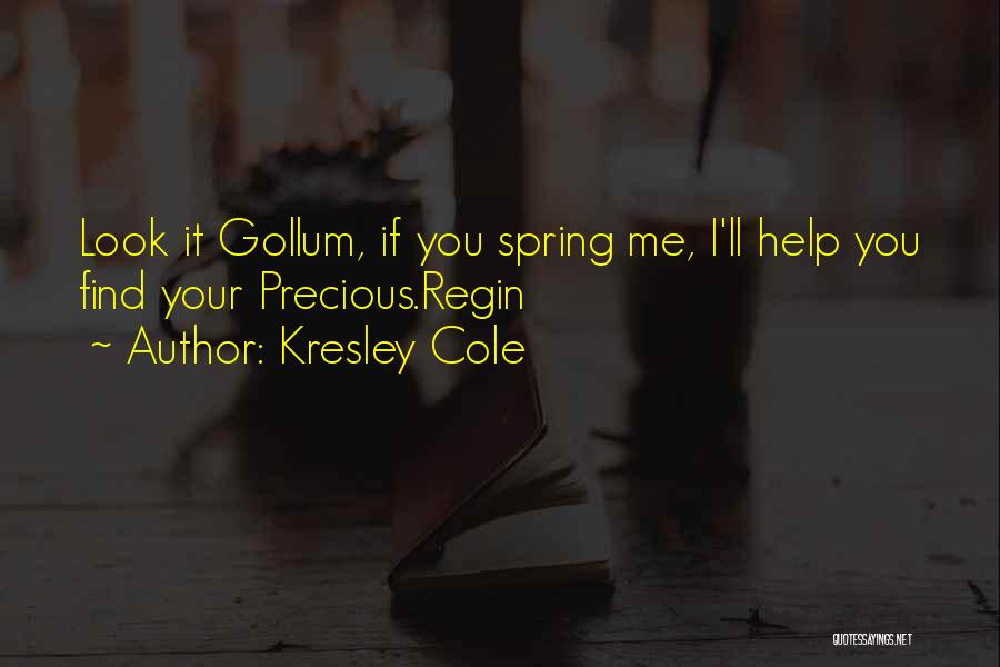 Kresley Cole Quotes: Look It Gollum, If You Spring Me, I'll Help You Find Your Precious.regin