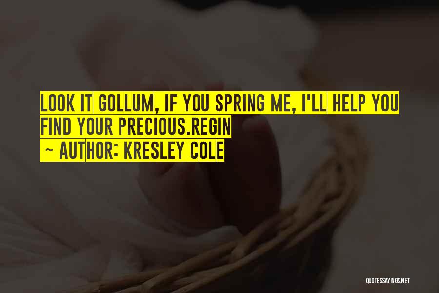 Kresley Cole Quotes: Look It Gollum, If You Spring Me, I'll Help You Find Your Precious.regin